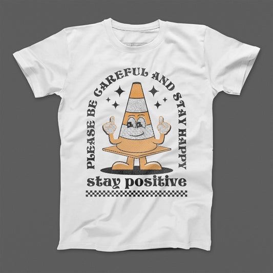 Please Be Careful And Stay Happy Stay Positive Shirt